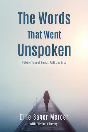 The Words That Went Unspoken: Walking Through Denial, Faith and Loss