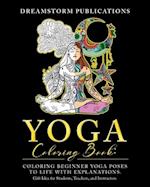 Yoga Coloring Book: Coloring Beginner Yoga Poses to Life with Explanations. Gift Idea for Students, Teachers, and Instructors 