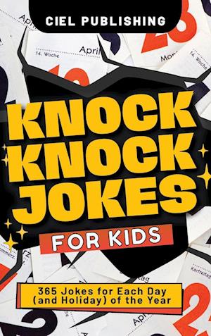 Knock Knock Jokes for Kids: 365 Jokes for Each Day (and Holiday) of the Year. A Holiday Joke Book with Side Splitting One Liners for Kids 4-6, 7-9