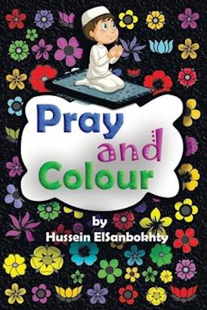Pray & colour.: coloring book; for Muslim kids ages 4-10 years