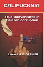 CALIFUCKNIA: True Badventures in Californicorruption 