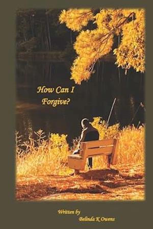 How Can I Forgive?