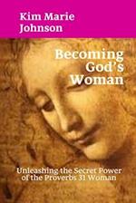 Becoming God's Woman: Unleashing the Secret Power of the Proverbs 31 Woman 