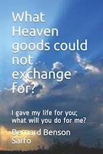 What Heaven goods could not exchange for?