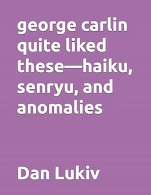 george carlin quite liked these-haiku, senryu, and anomalies