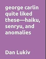 george carlin quite liked these-haiku, senryu, and anomalies