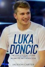 Luka Doncic: The Complete Story of How Luka Doncic Became the NBA's Newest Star 