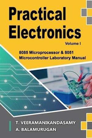 Practical Electronics (Volume I): 8085 Microprocessor & 8051 Microcontroller Laboratory Manual