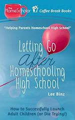 Letting Go after Homeschooling High School: How to Successfully Launch Adult Children (or Die Trying) 