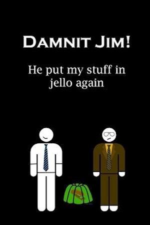 Damnit Jim! He put my stuff in jello again