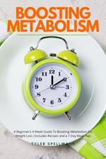 Boosting Metabolism: A Beginner's 4-Week Guide To Boosting Metabolism For Weight Loss: Includes Recipes and a 7-Day Meal Plan 