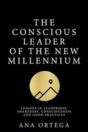 The Conscious Leader of the New Millennium: Lessons in leadership, awareness, consciousness, and good practices