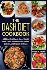 The DASH Diet Cookbook: A 30 Day Meal Plan to Speed Weight Loss, Lower Blood Pressure, Prevent Diabetes, and Promote Wellness 