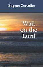Wait on the Lord
