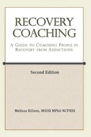 Recovery Coaching: A Guide to Coaching People in Recovery from Addictions