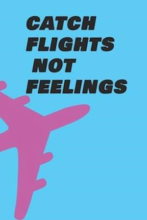 Catch Flights Not Feelings