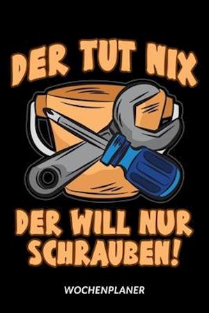 Der Tut Nix Der Will Nur Schrauben! - Wochenplaner