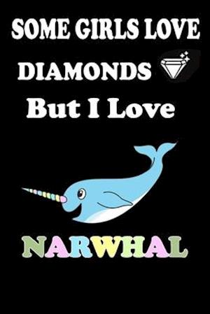 Some Girls Love DIAMONDS But I Love Narwhal