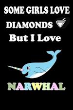 Some Girls Love DIAMONDS But I Love Narwhal