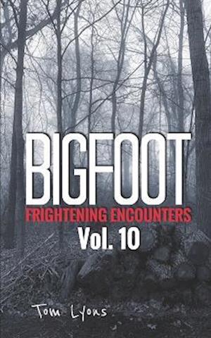 Bigfoot Frightening Encounters: Volume 10
