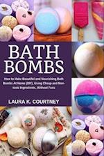 Bath Bombs: How to Make Beautiful and Nourishing Bath Bombs At Home, Using Cheap and Non-toxic Ingredients, Without Fuss 