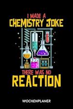 I Made A Chemistry Joke There Was No Reaction - Wochenplaner