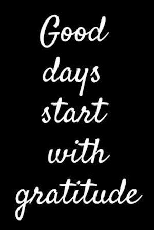 Good Days Start With Gratitude