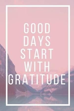 Good Days Start With Gratitude