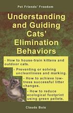UNDERSTANDING AND GUIDING CATS' ELIMINATION BEHAVIORS : How to Train Kittens, How to Prevent and Solve Cleanliness Problems, How to Make Changes 