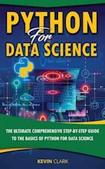 Python For Data Science : The Ultimate Comprehensive Step-By-Step Guide To The Basics Of Python For Data Science 