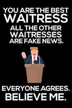 You Are The Best Waitress All The Other Waitresses Are Fake News. Everyone Agrees. Believe Me.