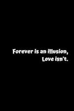 Forever is an Illusion, Love isn't.