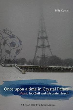 Once upon a time in Crystal Palace, Heart, football and life under Brexit