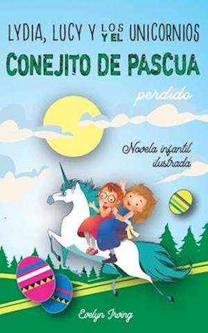 Lydia, Lucy y los Unicornios y el Conejito de Pascua Perdido