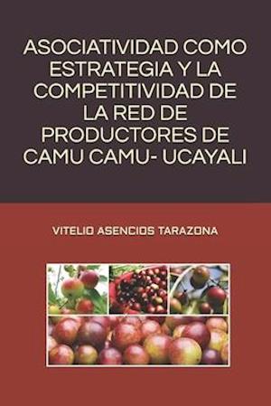 Asociatividad Como Estrategia Y La Competitividad de la Red de Productores de Camu Camu - Ucayali