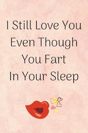 I Still Love You Even Though You Fart In Your Sleep