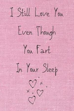 I Still Love You Even Though You Fart In Your Sleep