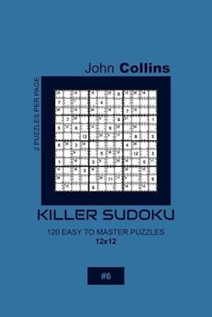 Killer Sudoku - 120 Easy To Master Puzzles 12x12 - 6