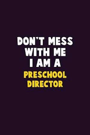 Don't Mess With Me, I Am A Preschool Director