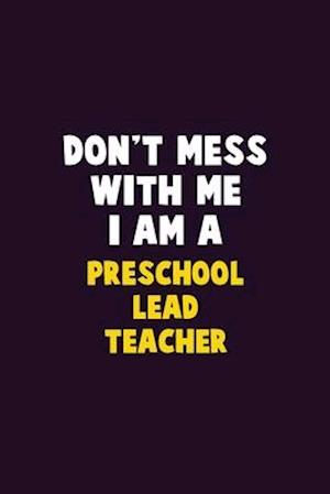 Don't Mess With Me, I Am A Preschool Lead Teacher