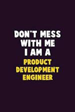 Don't Mess With Me, I Am A Product Development Engineer