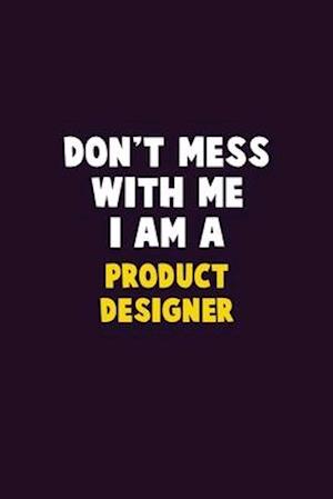 Don't Mess With Me, I Am A Product Designer