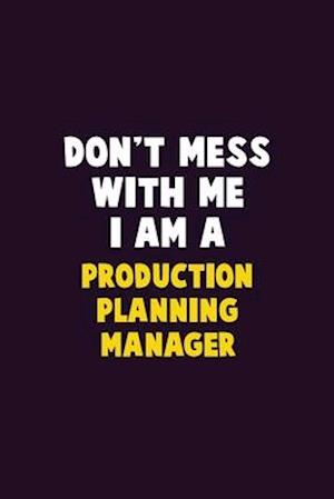 Don't Mess With Me, I Am A Production Planning Manager