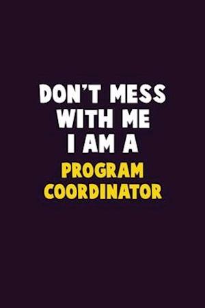 Don't Mess With Me, I Am A Program Coordinator