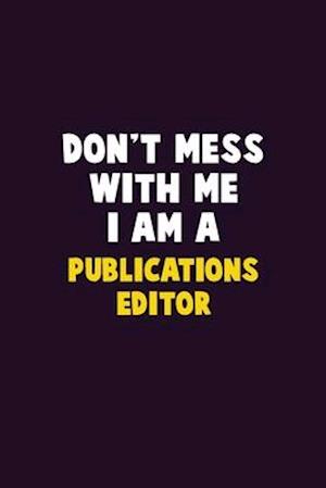 Don't Mess With Me, I Am A Publications Editor