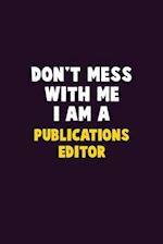 Don't Mess With Me, I Am A Publications Editor