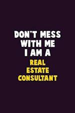 Don't Mess With Me, I Am A Real Estate Consultant