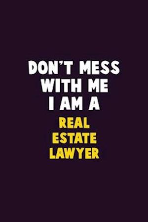 Don't Mess With Me, I Am A Real Estate Lawyer