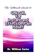 The Ultimate Guide To CBD oil For Instant and Effective Pain Relief: Get The Best Treatment From This Miracle oil To Ease Your Pain And Worries In Th