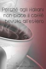 Perché agli italiani non piace il caffè bevuto all'estero